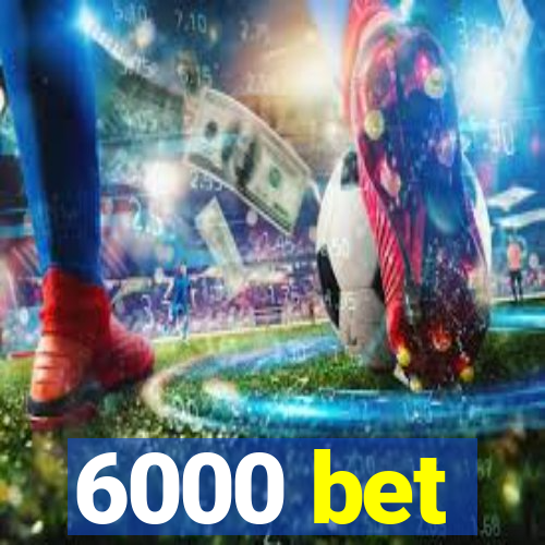 6000 bet